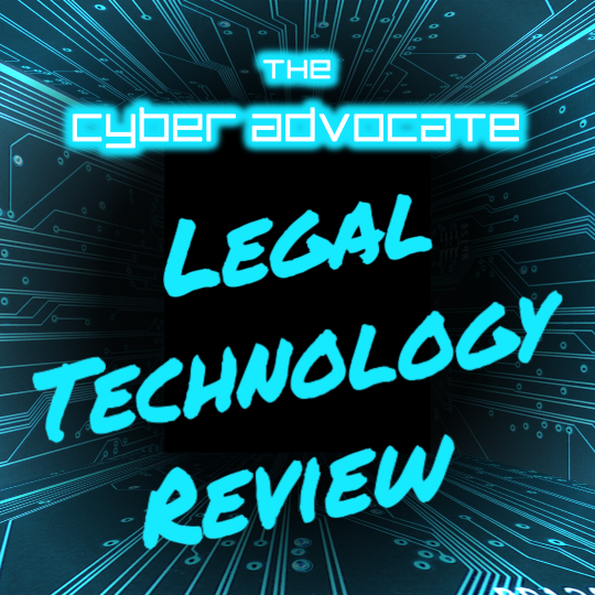 The Cyber Advocate\'s Legal Technology Review: Tools and Technology for Legal Professionals