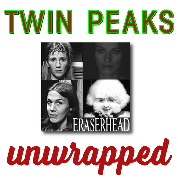 Twin Peaks Unwrapped 93: Interviews with the Women of Eraserhead