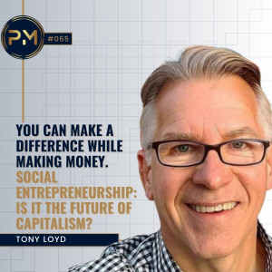 Social Entrepreneurship, the Future of Capitalism with Tony Loyd (#065)