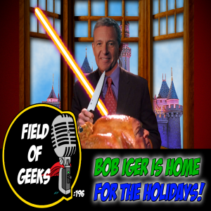 FIELD of GEEKS 196 - BOB IGER is HOME for the HOLIDAYS!