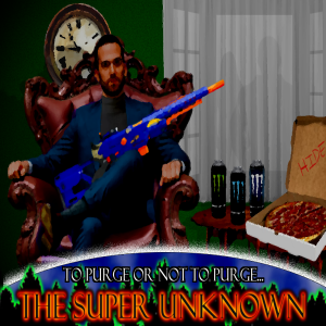 The SUPER UNKNOWN – To PURGE or NOT to PURGE…