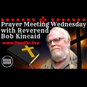 Prayer=Meetin-on-the-Front Porch Wednesday, Head-ON With Bob Kincaid, 13 November 2019