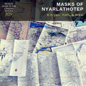 Episode 809: K’n-yan, Yoth, N'kai, & MASKS OF NYARLATHOTEP