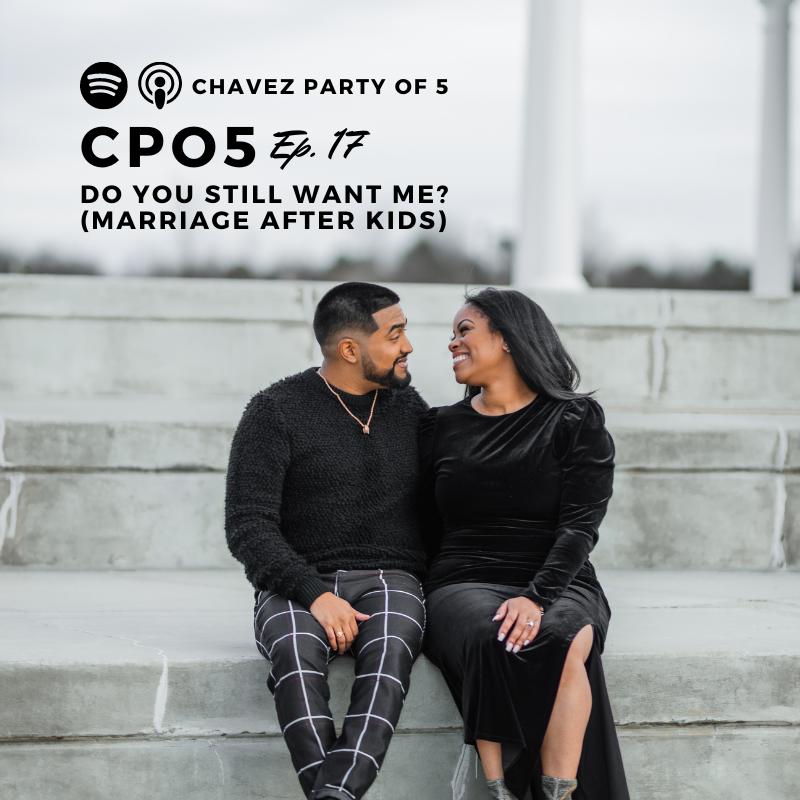 Chavez Party of 5 Podcast Ep. 17: “Do You Still Want Me?” (marriage after kids)