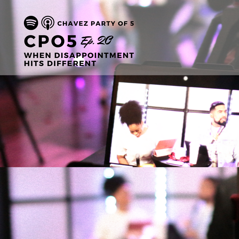 Chavez Party of 5 Podcast Ep. 20: “When Disappointment Hits Different “