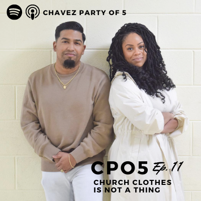 Chavez Party of 5 Podcast Ep. 11: “Church Clothes Is Not a Thing”