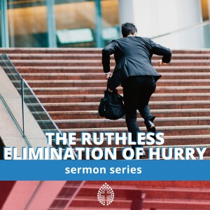 The Ruthless Elimination of Hurry 1. The Case for an Unhurried Life