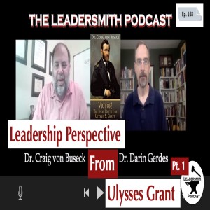 ULYSSES GRANT ON LEADERSHIP PART I – THE WAR YEARS. AN INTERVIEW WITH Craig von Buseck [EPISODE 167]