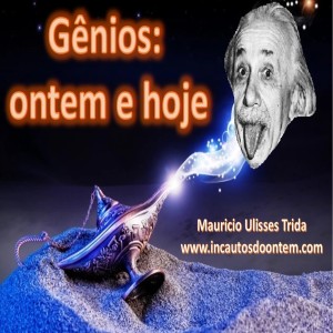 Gênios: ontem e hoje