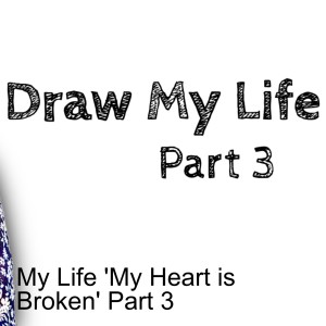 My Life 'My Heart is Broken' Part 3