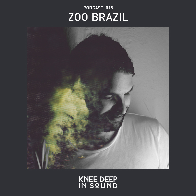 Knee Deep In Sound Podcast 018 - Zoo Brazil