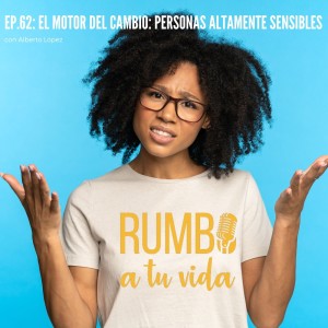 Ep.62: El motor del cambio: Personas Altamente Sensibles (con Alberto López)