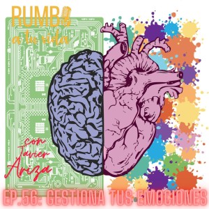 Ep. 56: Gestiona tus Emociones (con Javier Ariza)