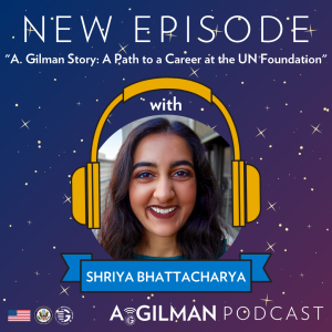 A. Gilman Story: A Path to a Career at the United Nations Foundation with Shriya Bhattacharya 