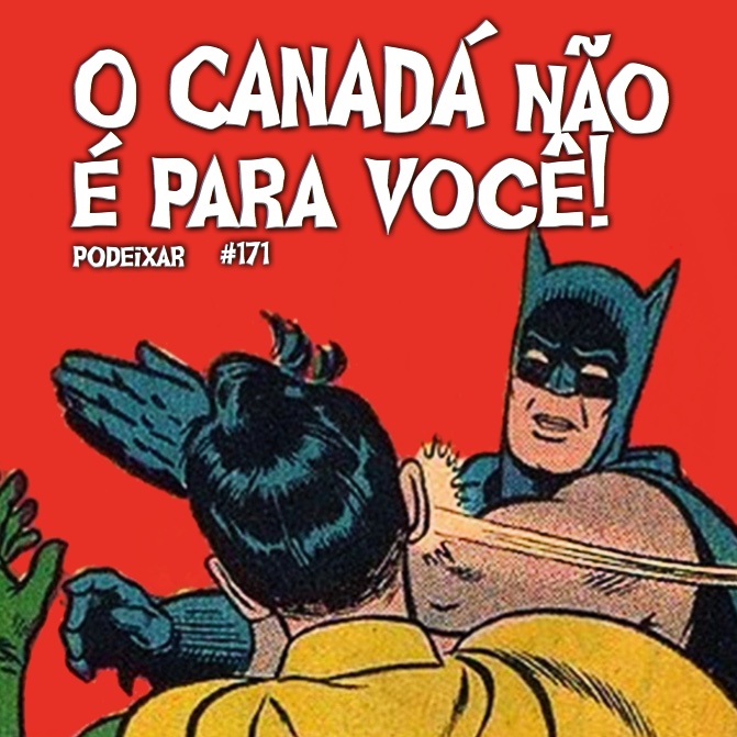 PoDeixar #171 - O Canadá não é para você