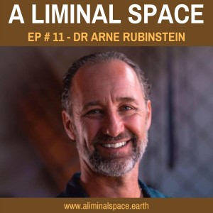 EP #11 - Rites of passage: Creating liminal space for personal growth. (Dr. Arne Rubinstein)