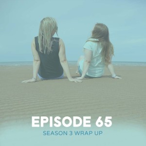 EP65 - Season 3 Wrap Up