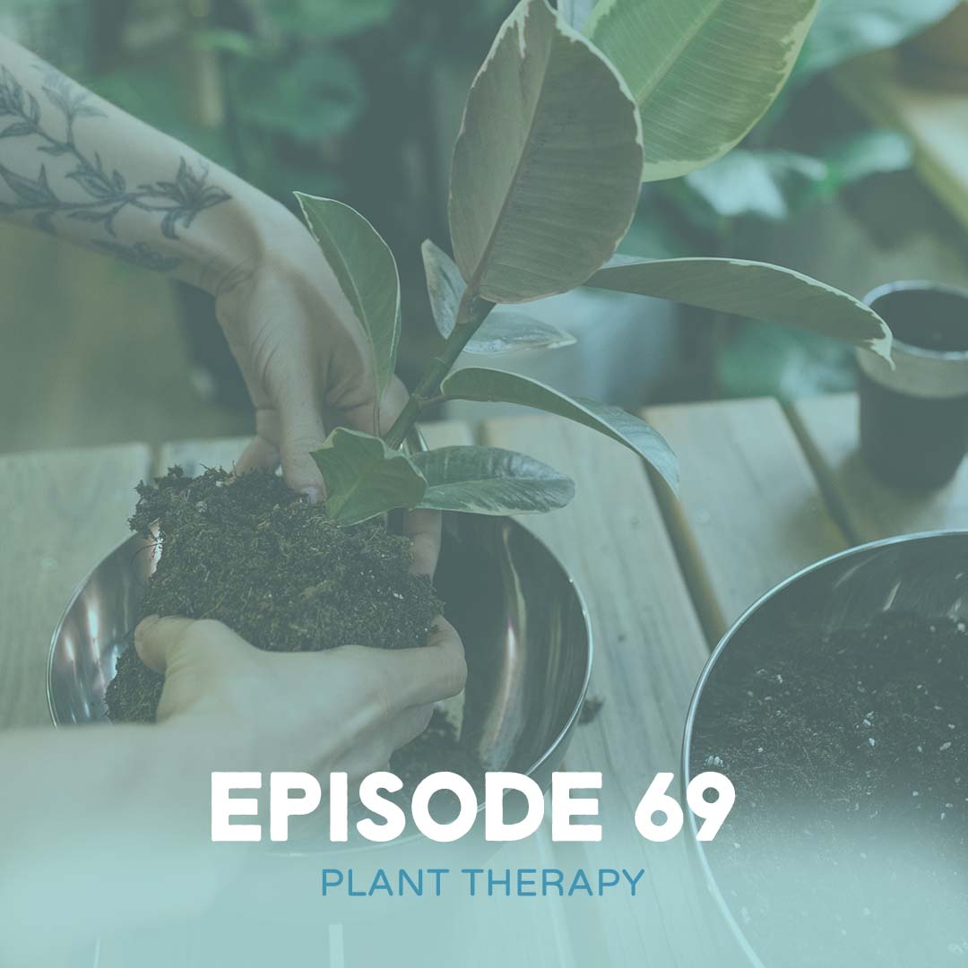 EP69 - Plant Therapy