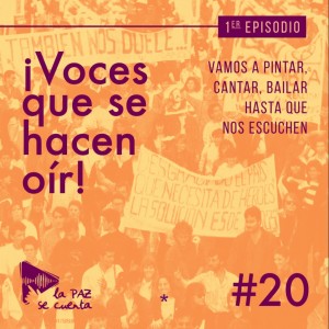 20 · Voces que se hacen oír, episodio 1: “Vamos a pintar, cantar, bailar, hasta que nos escuchen”