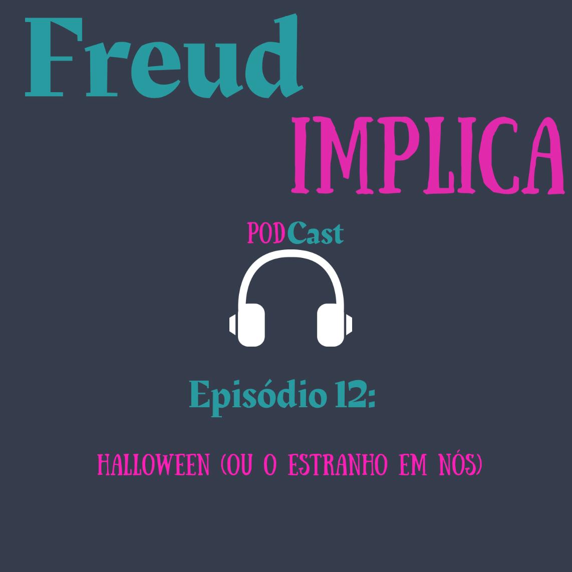 Freud Implica: Episódio  12 - “Halloween (ou O Estranho em Nós)"