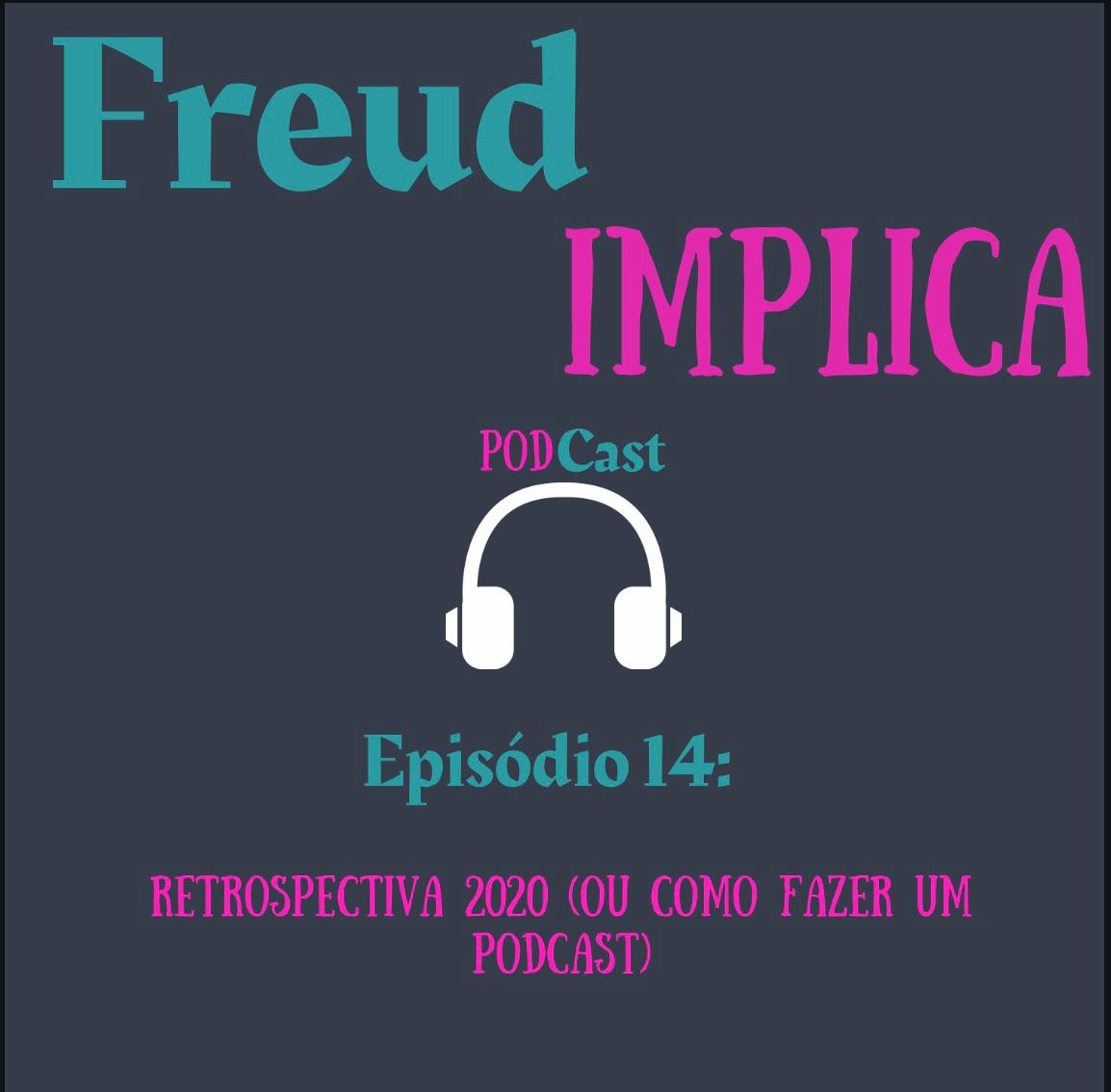Freud Implica: Episódio 14 - “Retrospectiva 2020 (ou como fazer um podcast)”