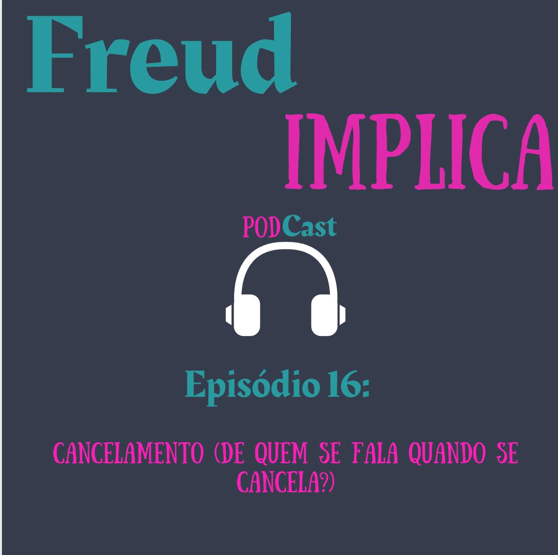Freud Implica: Episódio 16: "Cancelamento (De quem se fala quando se cancela?)"