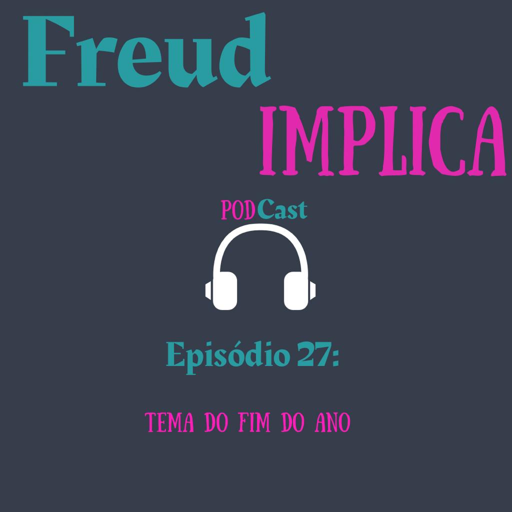 Freud Implica: Episódio 27 - ”Tema de fim de ano.”