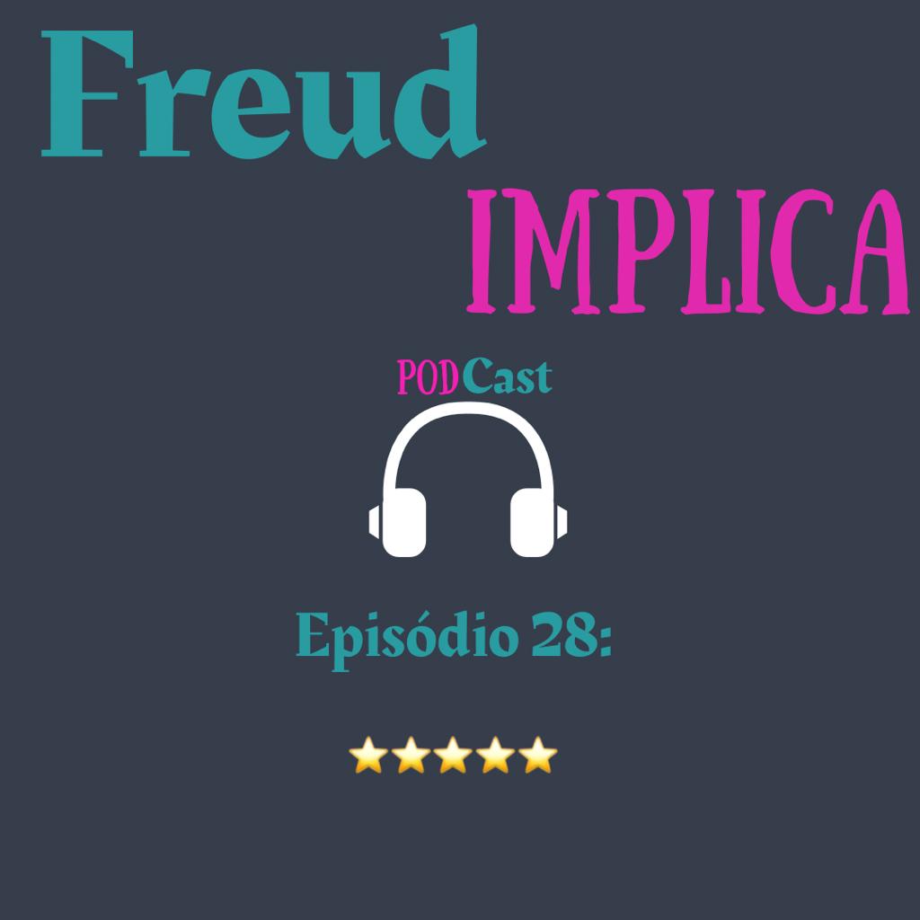 Freud Implica: Episódio 28 -  ”Cinco Estrelinhas”