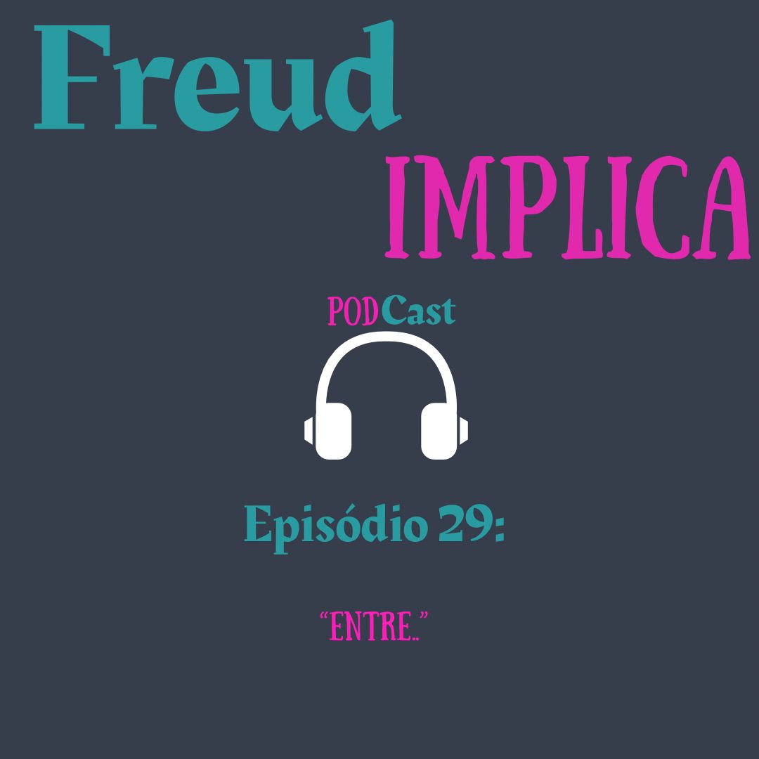 Freud Implica: Episódio 29 - ”Entre...”