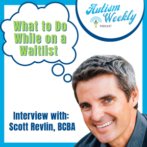 What to Do While on Waitlist for Autism Services | With Scott Revlin  #101