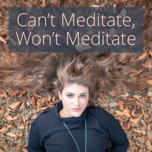 Can’t Meditate, Won’t Meditate