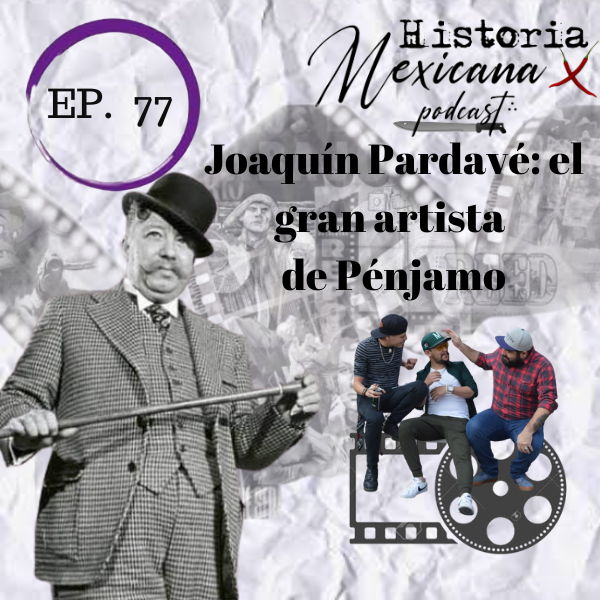 EP 77 Joaquín Pardavé el gran artista de Pénjamo. Historia