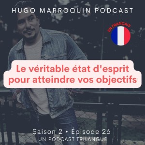 Le véritable état d’esprit pour atteindre vos objectifs [S2 E26]