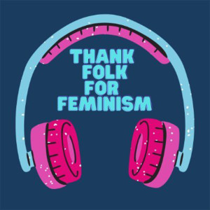 Thank Folk For Feminism Ep.008 - Ft. Grace Petrie