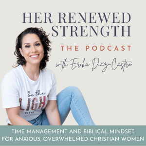 Her Renewed Strength | Anxiety, Overwhelm, Productivity, Time Management Tips, Biblical Mindset, Bible Study, Daily Routines, Consistency