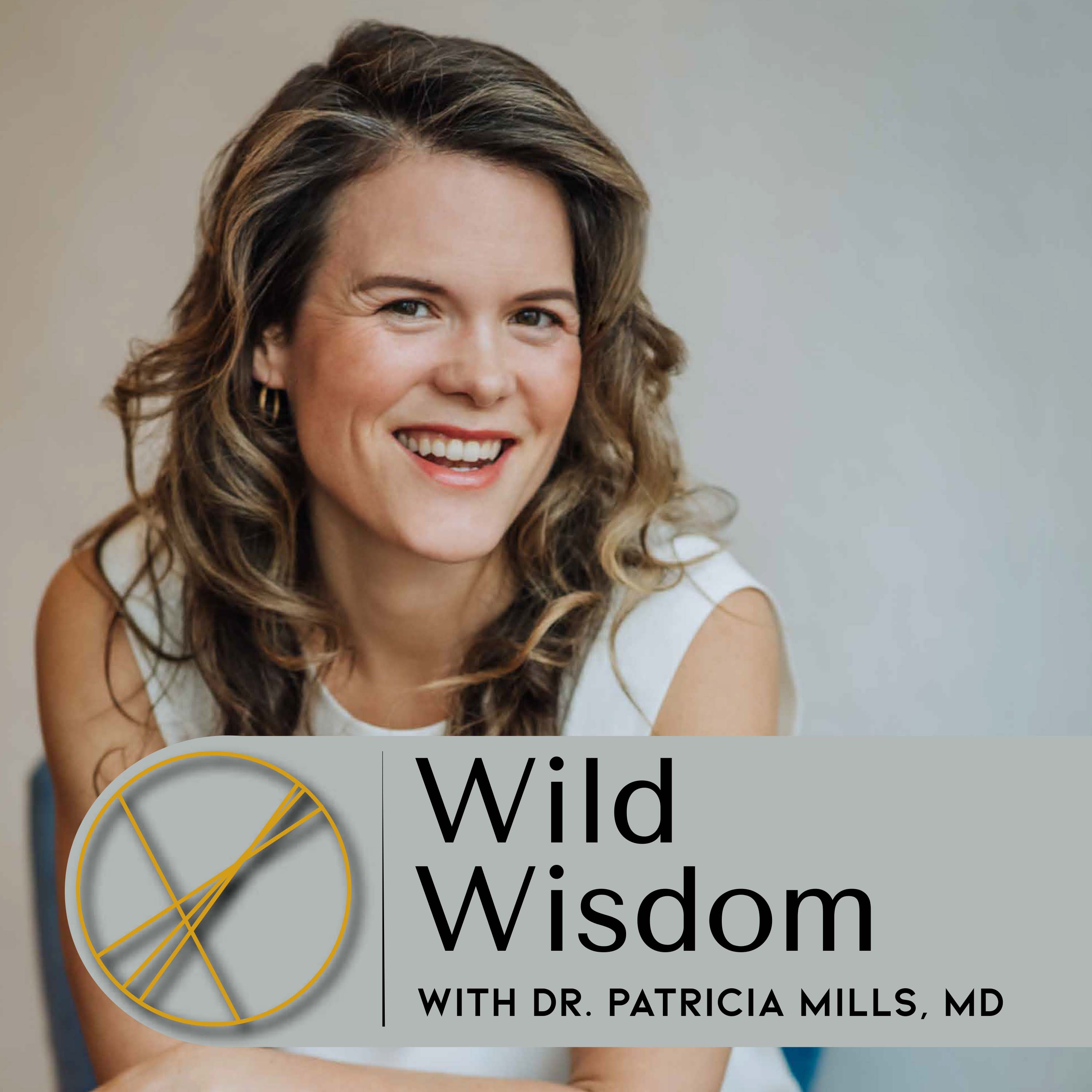 Wild Wisdom with Dr. Patricia Mills, MD
