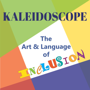 Kaleidoscope: The Art & Language of Inclusion - Episode 2