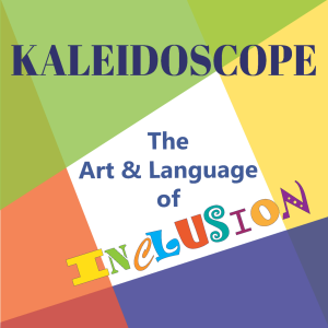 Kaleidoscope: The Art & Language of Inclusion - Episode 5