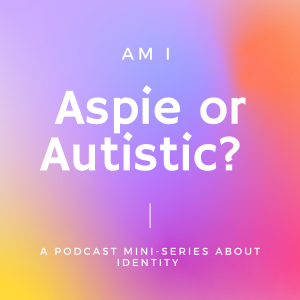 Am I Aspie or Autistic?