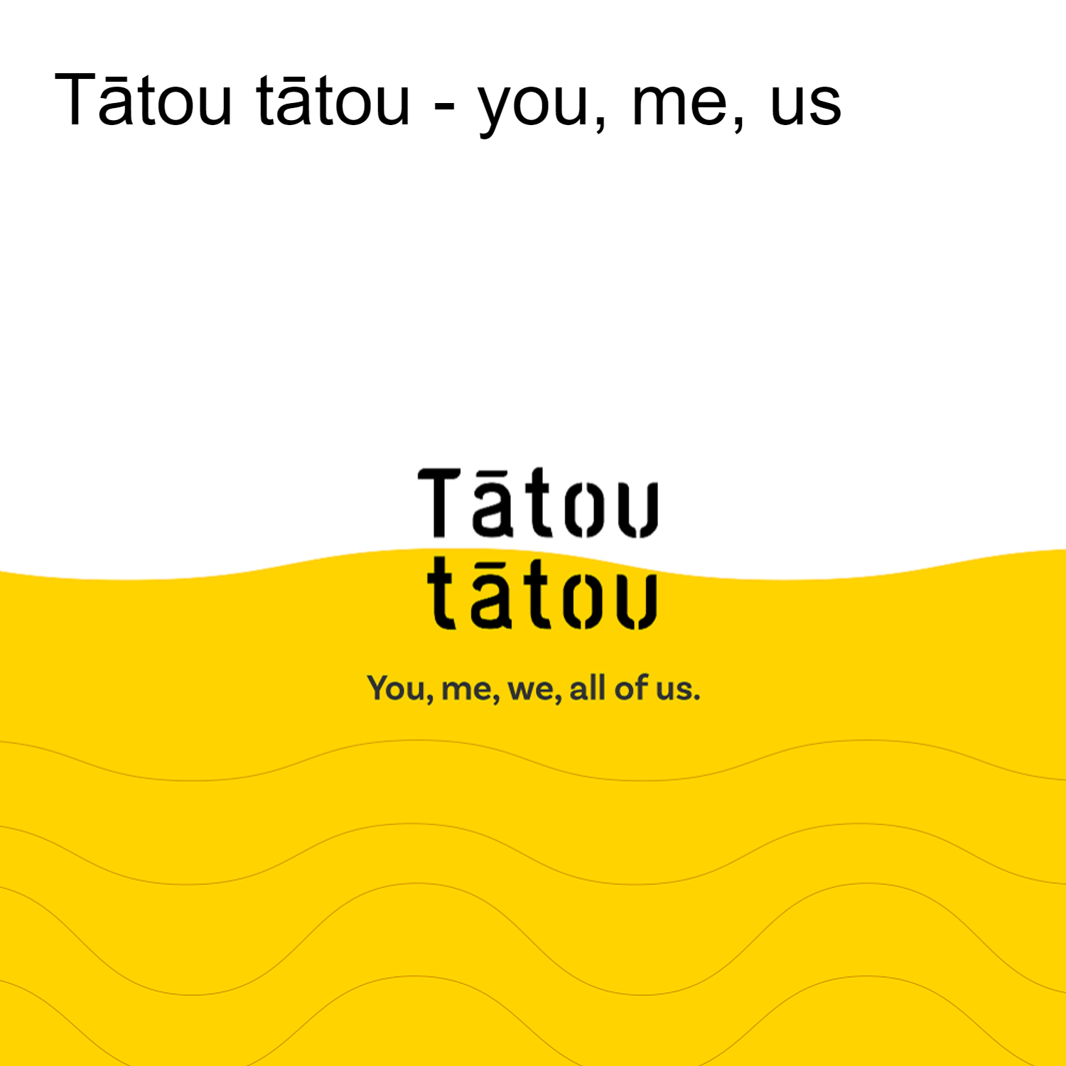 Tātou tātou - you, me, us