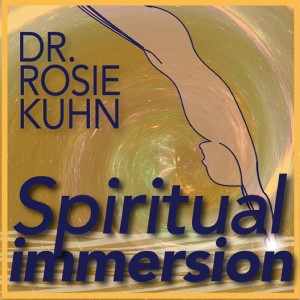 ”Excuses and Justifications Slow You Down!” Spiritual Immersion - Taking the Plunge, with Dr. Rosie Kuhn, #189