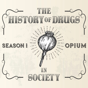 15. Opiate Addiction, East & West - Opium as a Drug, 1800s (Season 1.4)