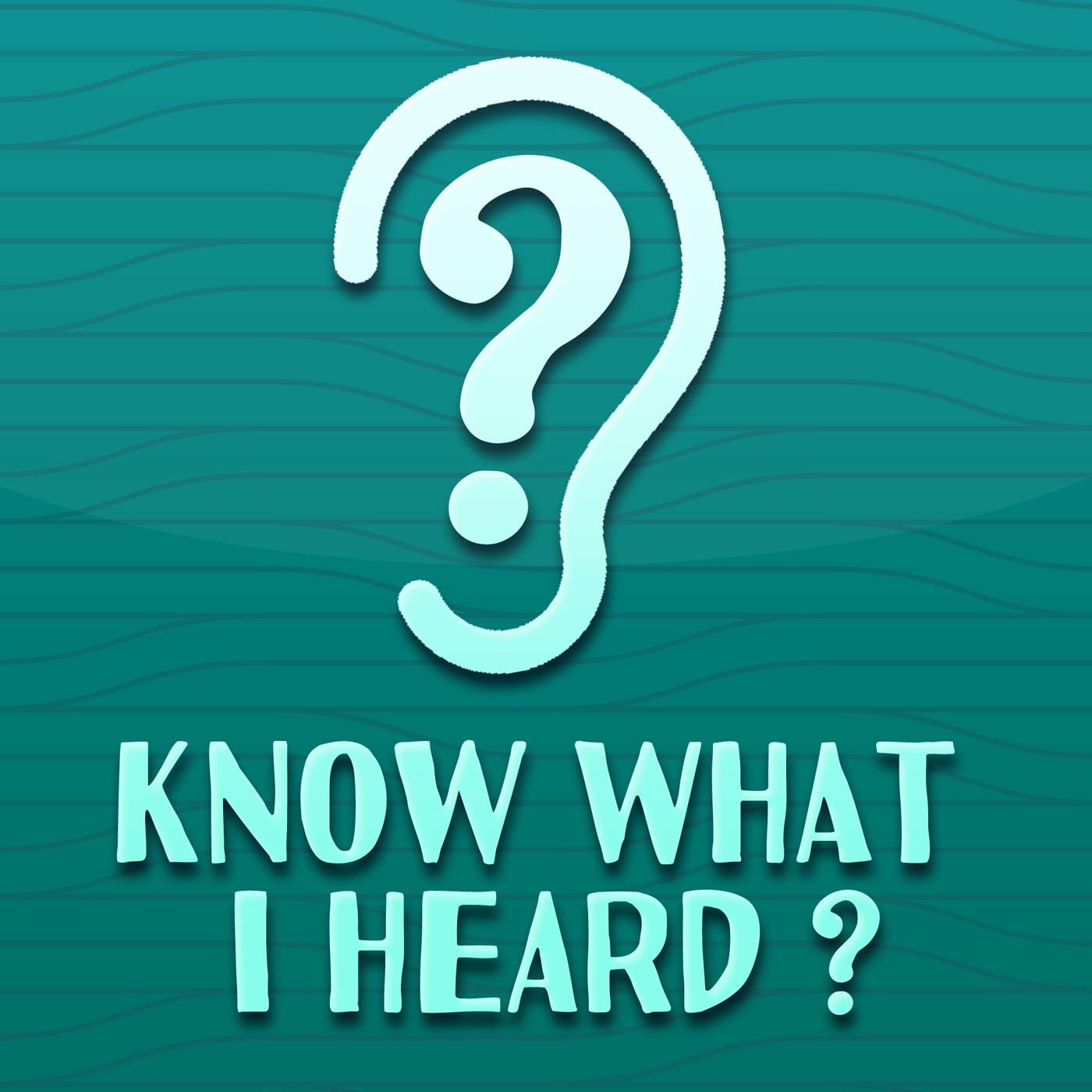 Know What I Heard?