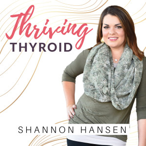 Thriving Thyroid with Shannon Hansen - Functional Nutrition for better women's hormones using food as medicine.