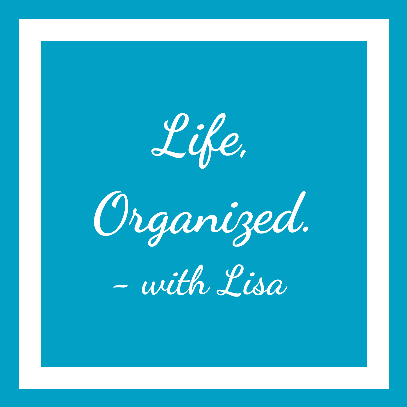 Life, Organized. – with Lisa Podcast